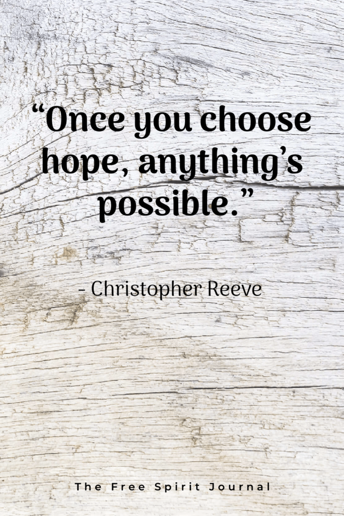 “Once you choose hope, anything’s possible.” – Christopher Reeve life quotes, best quotes, quotes, quotes to inspire, inspiring quotes, life-changing quotes