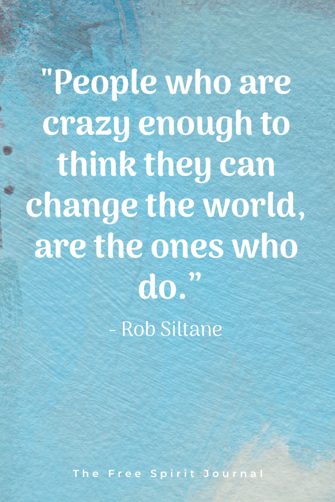 "People who are crazy enough to think they can change the world, are the ones who do.” - Rob Siltane life quotes, best quotes, quotes, quotes to inspire, inspiring quotes, life-changing quotes