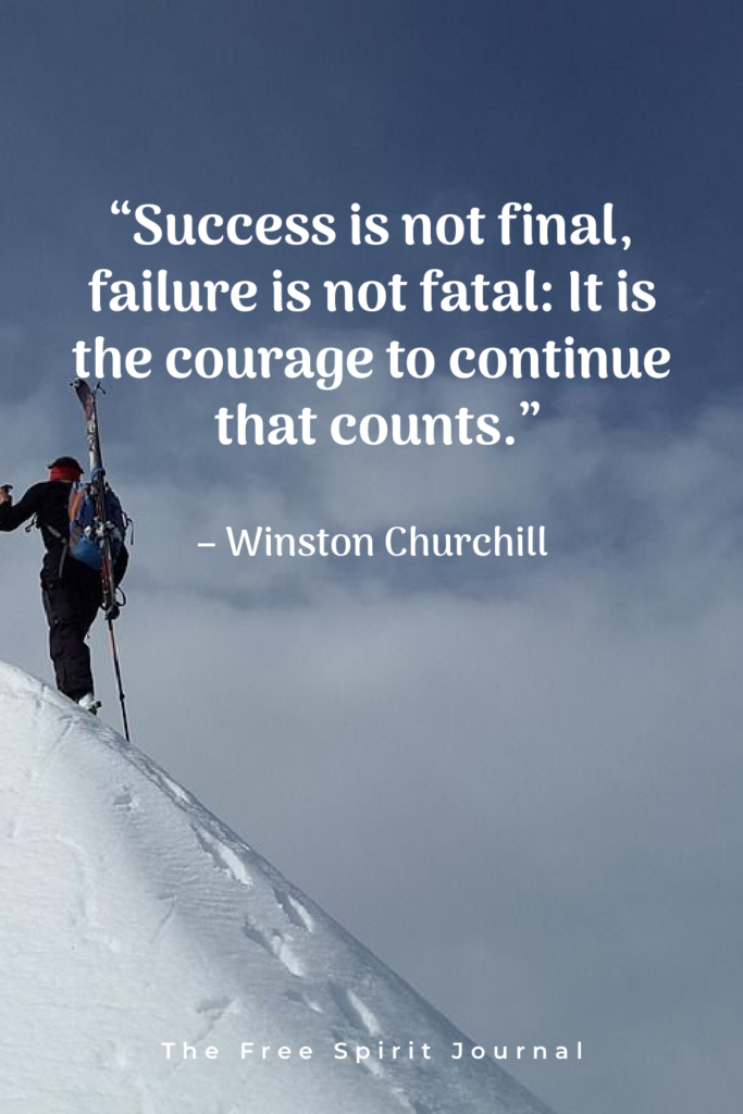 “Success is not final, failure is not fatal: It is the courage to continue that counts.” – Winston Churchill