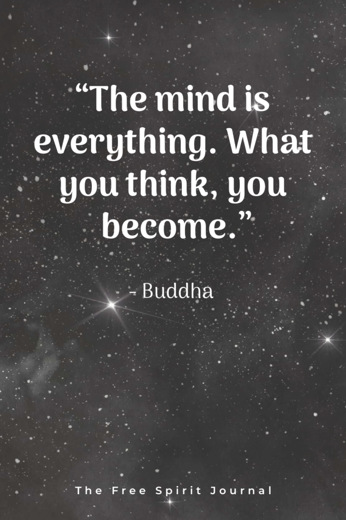 “The mind is everything. What you think, you become.” –Buddha life quotes, best quotes, quotes, quotes to inspire, inspiring quotes, life-changing quotes