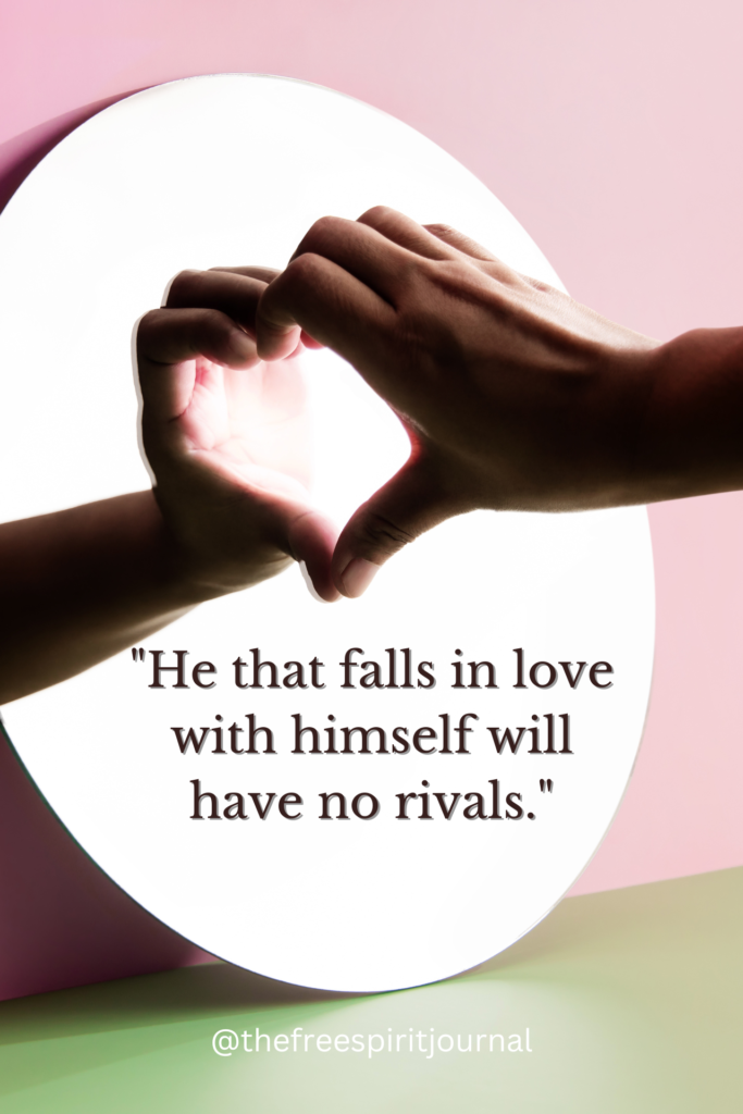 "He that falls in love with himself will have no rivals."