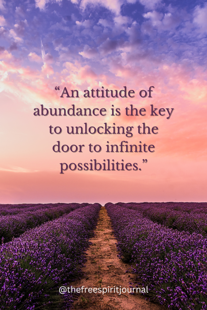 “An attitude of abundance is the key to unlocking the door to infinite possibilities.”