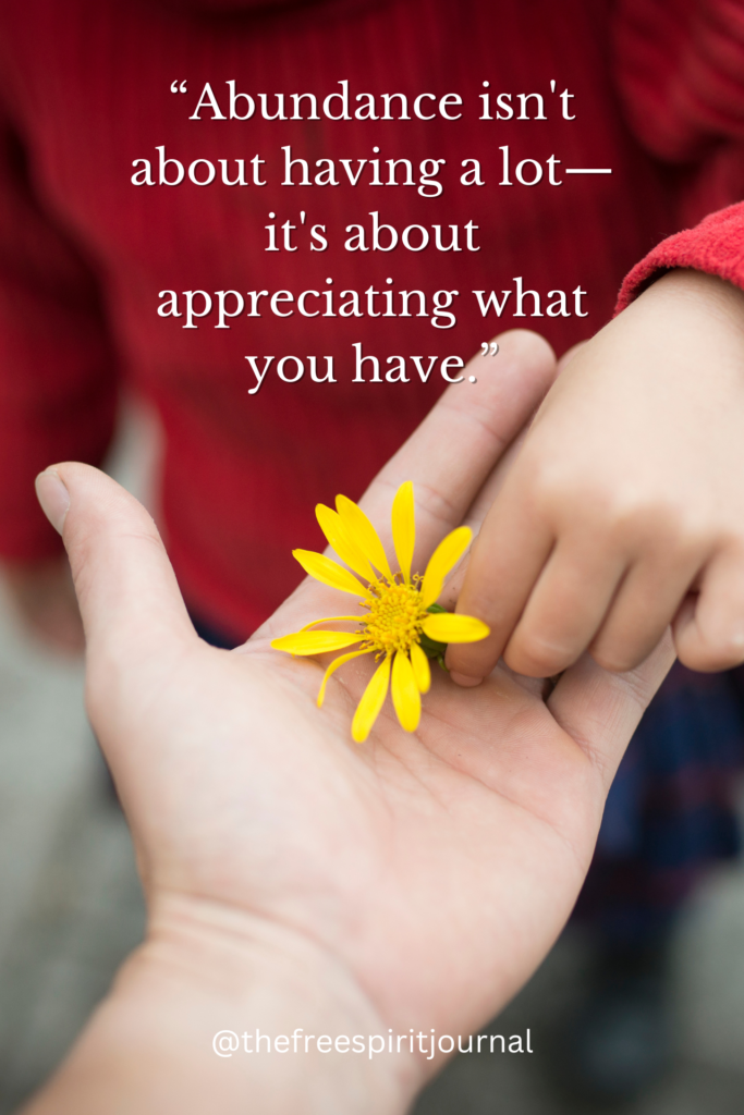 “Abundance isn't about having a lot—it's about appreciating what you have.” 