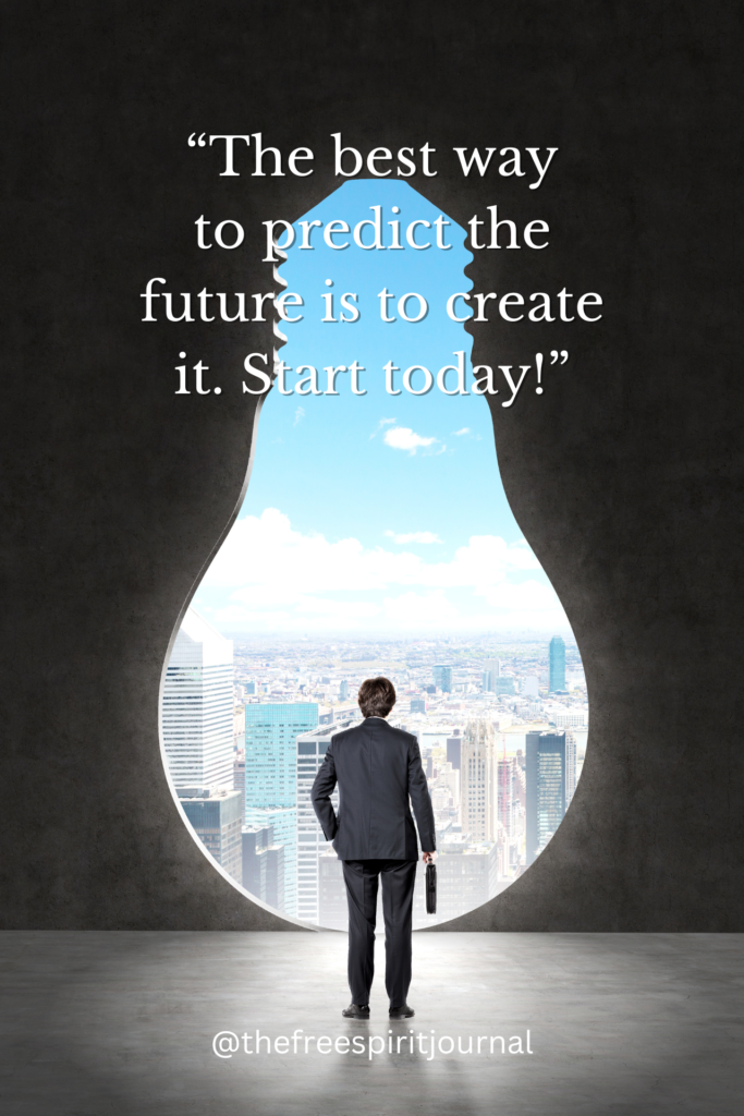 “The best way to predict the future is to create it. Start today!” 